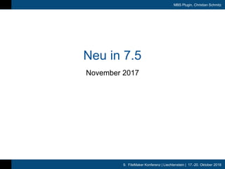 9. FileMaker Konferenz | Liechtenstein | 17.-20. Oktober 2018
MBS Plugin, Christian Schmitz
Neu in 7.5
November 2017
 