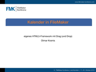 9. FileMaker Konferenz | Liechtenstein | 17.-20. Oktober 2018
www.filemaker-konferenz.com
eigenes HTML5-Framework mit Drag (und Drop)

Otmar Kramis
Kalender in FileMaker
 