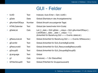 9. FileMaker Konferenz | Liechtenstein | 17.-20. Oktober 2018
Kalender in FileMaker – Otmar Kramis
GUI - Felder
• UUID	 	 ...