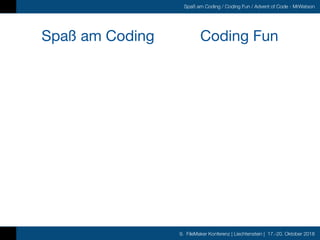 9. FileMaker Konferenz | Liechtenstein | 17.-20. Oktober 2018
Spaß am Coding / Coding Fun / Advent of Code - MrWatson
Spaß am Coding Coding Fun
 