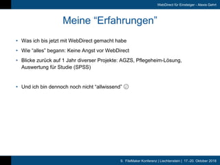 9. FileMaker Konferenz | Liechtenstein | 17.-20. Oktober 2018
WebDirect für Einsteiger - Alexis Gehrt
Meine “Erfahrungen”...