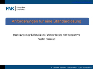 9. FileMaker Konferenz | Liechtenstein | 17.-20. Oktober 2018
www.filemaker-konferenz.com
Überlegungen zur Erstellung einer Standardlösung mit FileMaker Pro
Karsten Risseeuw
Anforderungen für eine Standardlösung
 