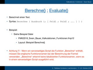 9. FileMaker Konferenz | Liechtenstein | 17.-20. Oktober 2018
Kalkulationen, Funktionen - Swen Bauer
Berechne() ; Evaluate...