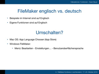 9. FileMaker Konferenz | Liechtenstein | 17.-20. Oktober 2018
Kalkulationen, Funktionen - Swen Bauer
FileMaker englisch vs...
