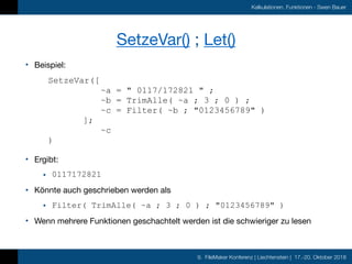 9. FileMaker Konferenz | Liechtenstein | 17.-20. Oktober 2018
Kalkulationen, Funktionen - Swen Bauer
SetzeVar() ; Let()
• ...