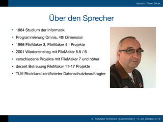 9. FileMaker Konferenz | Liechtenstein | 17.-20. Oktober 2018
Layouts - Swen Bauer
Über den Sprecher
• 1984 Studium der In...