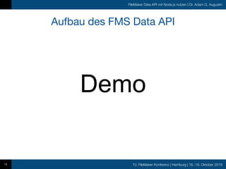 10. FileMaker Konferenz | Hamburg | 16.-19. Oktober 2019
FileMaker Data API mit Node.js nutzen | Dr. Adam G. Augustin
Aufbau des FMS Data API
13
Demo
 