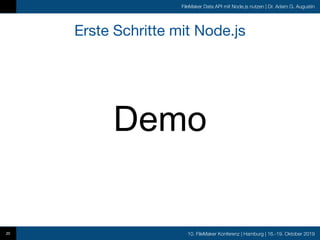 10. FileMaker Konferenz | Hamburg | 16.-19. Oktober 2019
FileMaker Data API mit Node.js nutzen | Dr. Adam G. Augustin
Erste Schritte mit Node.js
20
Demo
 