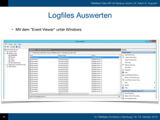 10. FileMaker Konferenz | Hamburg | 16.-19. Oktober 2019
FileMaker Data API mit Node.js nutzen | Dr. Adam G. Augustin
Logfiles Auswerten
29
• Mit dem "Event Viewer" unter Windows
 