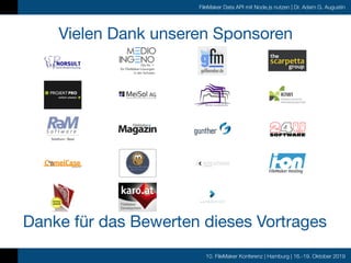 10. FileMaker Konferenz | Hamburg | 16.-19. Oktober 2019
FileMaker Data API mit Node.js nutzen | Dr. Adam G. Augustin
Vielen Dank unseren Sponsoren
Danke für das Bewerten dieses Vortrages
 