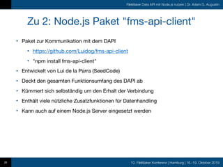10. FileMaker Konferenz | Hamburg | 16.-19. Oktober 2019
FileMaker Data API mit Node.js nutzen | Dr. Adam G. Augustin
Zu 2...