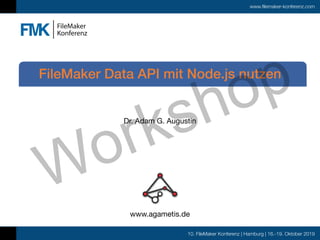 www.filemaker-konferenz.com
10. FileMaker Konferenz | Hamburg | 16.-19. Oktober 2019
FileMaker Data API mit Node.js nutzen
Dr. Adam G. Augustin
www.agametis.de
Workshop
 