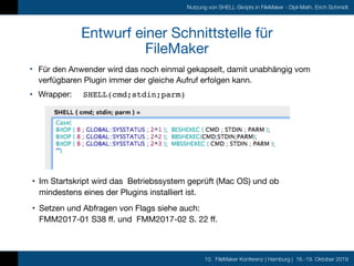 10. FileMaker Konferenz | Hamburg | 16.-19. Oktober 2019
Nutzung von SHELL-Skripts in FileMaker - Dipl-Math. Erich Schmidt...