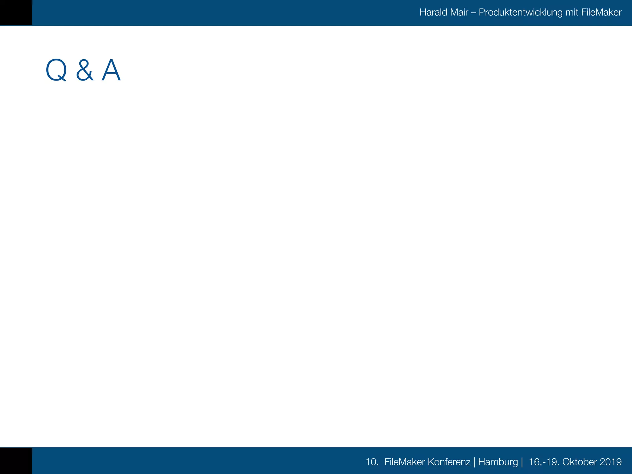 10. FileMaker Konferenz | Hamburg | 16.-19. Oktober 2019
Harald Mair – Produktentwicklung mit FileMaker
Q & A
 