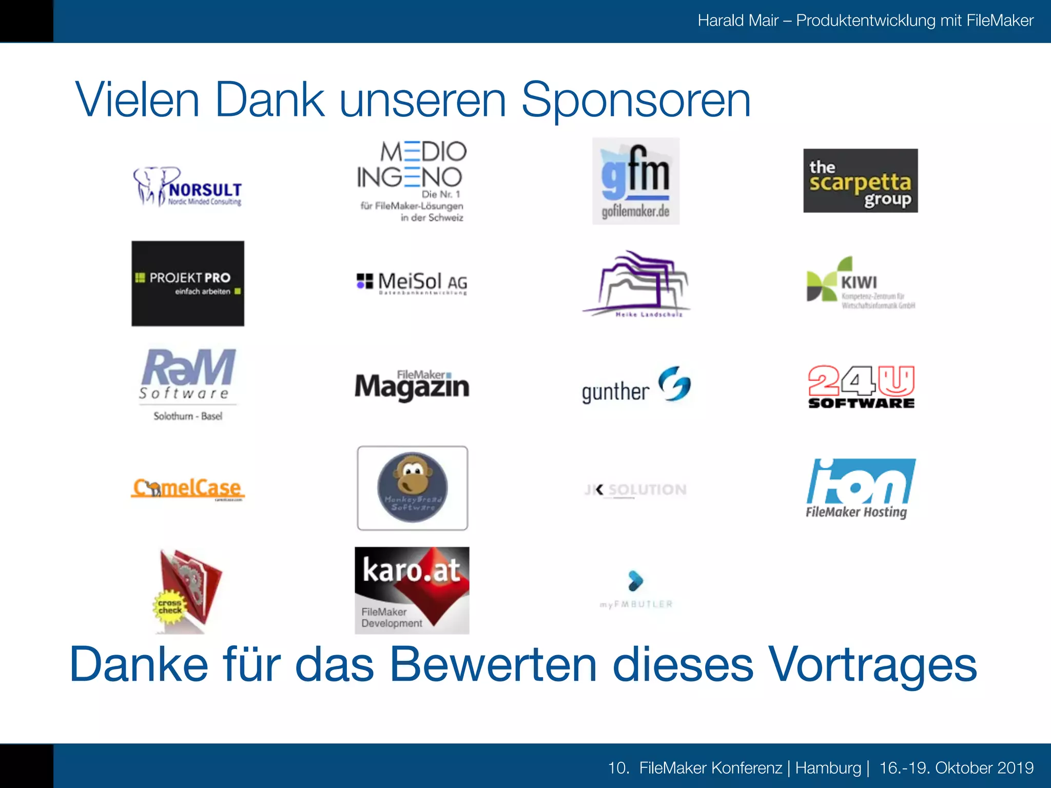 10. FileMaker Konferenz | Hamburg | 16.-19. Oktober 2019
Harald Mair – Produktentwicklung mit FileMaker
Vielen Dank unseren Sponsoren
Danke für das Bewerten dieses Vortrages
 