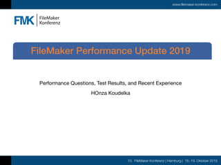10. FileMaker Konferenz | Hamburg | 16.-19. Oktober 2019
www.filemaker-konferenz.com
Performance Questions, Test Results, and Recent Experience

HOnza Koudelka
FileMaker Performance Update 2019
 