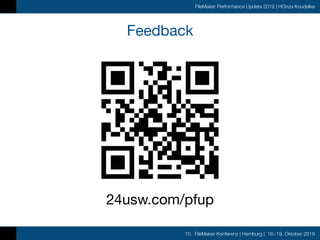 10. FileMaker Konferenz | Hamburg | 16.-19. Oktober 2019
FileMaker Performance Update 2019 | HOnza Koudelka
Feedback
24usw.com/pfup
 