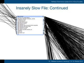 10. FileMaker Konferenz | Hamburg | 16.-19. Oktober 2019
FileMaker Performance Update 2019 | HOnza Koudelka
Insanely Slow File: Continued
 