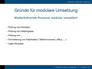10. FileMaker Konferenz | Hamburg | 16.-19. Oktober 2019
Indirections in Filemaker | Jörg Köster
Gründe für modulare Umset...