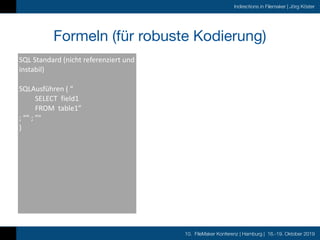 10. FileMaker Konferenz | Hamburg | 16.-19. Oktober 2019
Indirections in Filemaker | Jörg Köster
Formeln (für robuste Kodi...