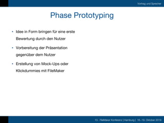 10. FileMaker Konferenz | Hamburg | 16.-19. Oktober 2019
Vortrag und Sprecher
Phase Prototyping
• Idee in Form bringen für...