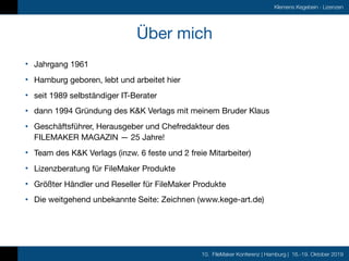 10. FileMaker Konferenz | Hamburg | 16.-19. Oktober 2019
Klemens Kegebein · Lizenzen
Über mich
• Jahrgang 1961

• Hamburg ...