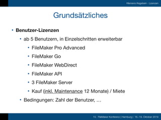 10. FileMaker Konferenz | Hamburg | 16.-19. Oktober 2019
Klemens Kegebein · Lizenzen
Grundsätzliches
• Benutzer-Lizenzen
•...