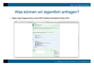 10. FileMaker Konferenz | Hamburg | 16.-19. Oktober 2019
Dipl.-Ing. Michael Heider
Was können wir eigentlich anfragen?
•  https://api.megaventory.com/v2017a/documentation/index.html
 