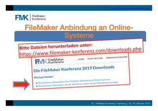 10. FileMaker Konferenz | Hamburg | 16.-19. Oktober 2019
www.ﬁlemaker-konferenz.com

Dipl.-Ing Michael Heider
FileMaker Anbindung an Online-
Systeme!
Bitte	Dateien	herunterladen	unter:	
https://www.filemaker-konferenz.com/downloads.php	
 