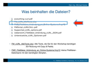 10. FileMaker Konferenz | Hamburg | 16.-19. Oktober 2019
Dipl.-Ing. Michael Heider
Was beinhalten die Dateien?
•  FM_cURL_...