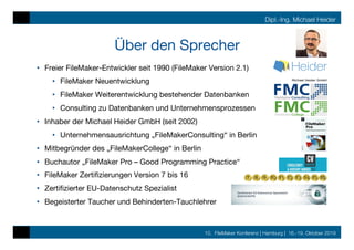 10. FileMaker Konferenz | Hamburg | 16.-19. Oktober 2019
Dipl.-Ing. Michael Heider
Über den Sprecher
•  Freier FileMaker-E...