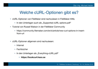 10. FileMaker Konferenz | Hamburg | 16.-19. Oktober 2019
Dipl.-Ing. Michael Heider
Welche cURL-Optionen gibt es?
•  cURL-O...