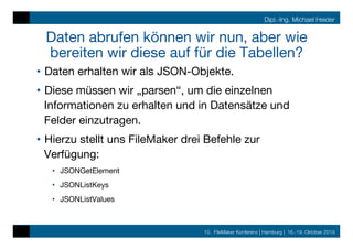 10. FileMaker Konferenz | Hamburg | 16.-19. Oktober 2019
Dipl.-Ing. Michael Heider
Daten abrufen können wir nun, aber wie
...