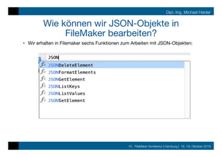 10. FileMaker Konferenz | Hamburg | 16.-19. Oktober 2019
Dipl.-Ing. Michael Heider
Wie können wir JSON-Objekte in
FileMake...