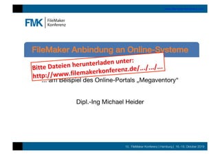 10. FileMaker Konferenz | Hamburg | 16.-19. Oktober 2019
www.ﬁlemaker-konferenz.com
... am Beispiel des Online-Portals „Megaventory“

Dipl.-Ing Michael Heider
FileMaker Anbindung an Online-Systeme!
Bitte	Dateien	herunterladen	unter:	
http://www.filemakerkonferenz.de/.../.../...	
 