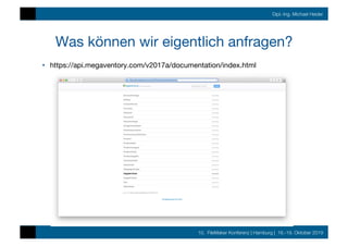 10. FileMaker Konferenz | Hamburg | 16.-19. Oktober 2019
Dipl.-Ing. Michael Heider
Was können wir eigentlich anfragen?
•  https://api.megaventory.com/v2017a/documentation/index.html
 