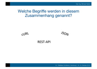 10. FileMaker Konferenz | Hamburg | 16.-19. Oktober 2019
Dipl.-Ing. Michael Heider
Welche Begriﬀe werden in diesem
Zusammenhang genannt?
cURL	 JSON	
REST-API	
 