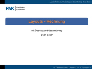 10. FileMaker Konferenz | Hamburg | 16.-19. Oktober 2019
Layouts Rechnung mit Übertrag und Gesamtbetrag - Swen Bauer
mit Übertrag und Gesamtbetrag

Swen Bauer
Layouts - Rechnung
1
 