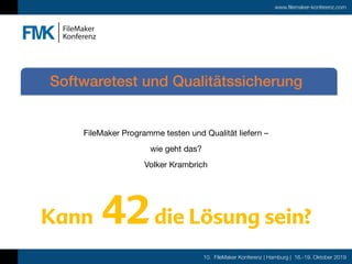 10. FileMaker Konferenz | Hamburg | 16.-19. Oktober 2019
www.filemaker-konferenz.com
FileMaker Programme testen und Qualit...