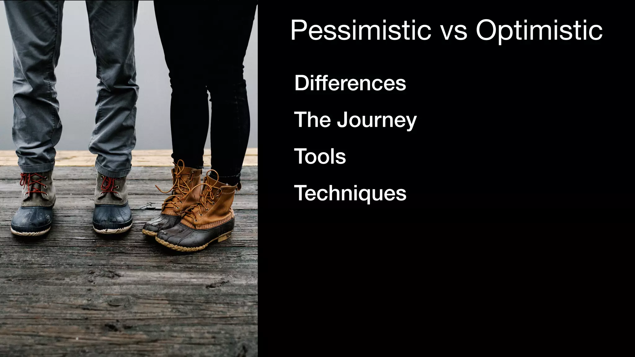 Pessimistic vs Optimistic
Differences
The Journey
Tools
Techniques
 