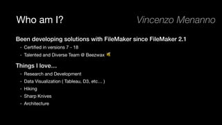 Who am I?
Been developing solutions with FileMaker since FileMaker 2.1
- Certiﬁed in versions 7 - 18

- Talented and Diver...