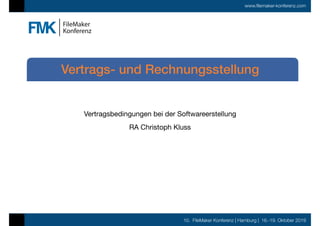 10. FileMaker Konferenz | Hamburg | 16.-19. Oktober 2019
www.filemaker-konferenz.com
Vertragsbedingungen bei der Softwareerstellung

RA Christoph Kluss
Vertrags- und Rechnungsstellung
 