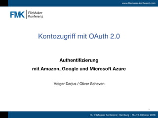 10. FileMaker Konferenz | Hamburg | 16.-19. Oktober 2019
www.filemaker-konferenz.com
Authentifizierung
mit Amazon, Google und Microsoft Azure
Holger Darjus / Oliver Scheven
Kontozugriff mit OAuth 2.0
1
 