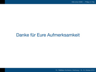 10. FileMaker Konferenz | Hamburg | 16.-19. Oktober 2019
ESS ohne ODBC — Philipp A. Puls
Danke für Eure Aufmerksamkeit
 