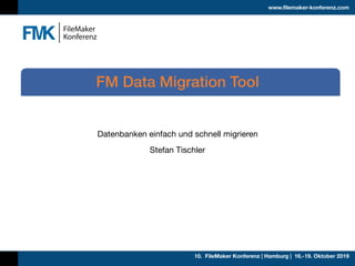 10. FileMaker Konferenz | Hamburg | 16.-19. Oktober 2019
www.filemaker-konferenz.com
Datenbanken einfach und schnell migrieren

Stefan Tischler
FM Data Migration Tool
 