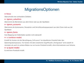 10. FileMaker Konferenz | Hamburg | 16.-19. Oktober 2019
FM Data Migration Tool • Stefan Tischler
MigrationsOptionen
•-for...