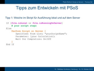 10. FileMaker Konferenz | Hamburg | 16.-19. Oktober 2019
PSoS (Perform Script on Server) – Thomas Hirt
Tipps zum Entwickel...