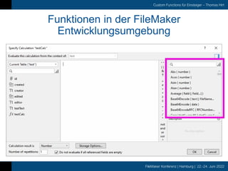 FileMaker Konferenz | Hamburg | 22.-24. Juni 2022
Custom Functions für Einsteiger – Thomas Hirt
Funktionen in der FileMaker
Entwicklungsumgebung
 