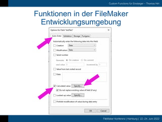 FileMaker Konferenz | Hamburg | 22.-24. Juni 2022
Custom Functions für Einsteiger – Thomas Hirt
Funktionen in der FileMaker
Entwicklungsumgebung
 