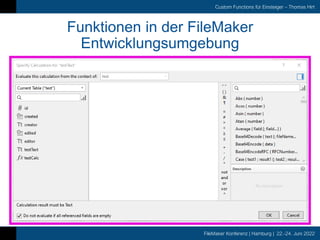 FileMaker Konferenz | Hamburg | 22.-24. Juni 2022
Custom Functions für Einsteiger – Thomas Hirt
Funktionen in der FileMaker
Entwicklungsumgebung
 